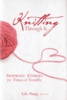 Image for Knitting through it: inspiring stories for troubled times