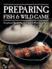 Image for Preparing Fish &amp; Wild Game: The Complete Photo Guide to Cleaning and Cooking Your Wild Harvest