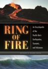 Image for Ring of fire  : an encyclopedia of the Pacific Rim&#39;s earthquakes, tsunamis, and volcanoes