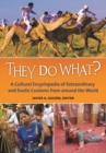 Image for They do what?  : a cultural encyclopedia of extraordinary and exotic customs from around the world