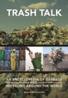 Image for Trash talk  : an encyclopedia of garbage and recycling around the world