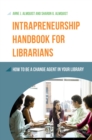 Image for Intrapreneurship handbook for librarians: how to be a change agent in your library