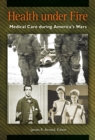 Image for Health under fire: medical care during America&#39;s wars