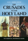 Image for The crusades to the Holy Land  : the essential reference guide