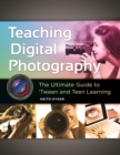Image for Teaching Digital Photography: The Ultimate Guide to &#39;Tween and Teen Learning