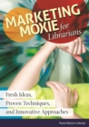 Image for Marketing moxie for librarians: fresh ideas, proven techniques, and innovative approaches