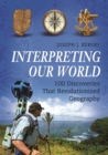 Image for Interpreting our world: 100 discoveries that revolutionized geography