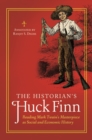 Image for The historian&#39;s Huck Finn  : reading Mark Twain&#39;s masterpiece as social and economic history