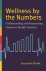 Image for Wellness by the numbers: understanding and interpreting American health statistics