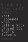 Image for Finding the lost year: what happened when Little Rock closed its public schools?
