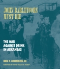 Image for John Barleycorn must die: the war against drink in Arkansas
