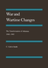 Image for War and Wartime Changes: The Transformation of Arkansas, 1940-1945