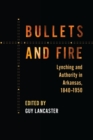 Image for Bullets and Fire: Lynching and Authority in Arkansas, 1840-1950