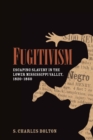 Image for Fugitivism: escaping slavery in the lower Mississippi Valley, 1820-1860