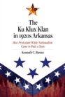 Image for The Ku Klux Klan in 1920S Arkansas: How Protestant White Nationalism Came to Rule a State