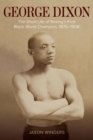 Image for George Dixon: The Short Life of Boxing&#39;s First Black World Champion, 1870-1908