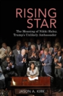 Image for Rising Star: The Meaning of Nikki Haley, Trump&#39;s Unlikely Ambassador