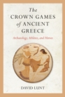 Image for The Crown Games of Ancient Greece: Archaeology, Athletes, and Heroes