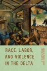 Image for Race, Labor, and Violence in the Delta: Essays to Mark the Centennial of the Elaine Massacre