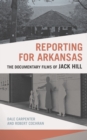 Image for Reporting for Arkansas: the documentary films of Jack Hill