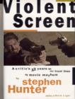 Image for Violent screen: a critic&#39;s 13 years on the front lines of movie mayhem