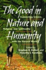Image for The good in nature and humanity: connecting science, religion, and spirituality with the natural world