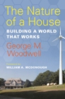 Image for The nature of a house: building a world that works