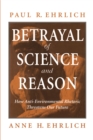 Image for Betrayal of science and reason: how anti-environmental rhetoric threatens our future