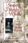 Image for Seeing things whole: the essential John Wesley Powell