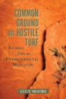 Image for Common ground on hostile turf: stories from an environmental mediator