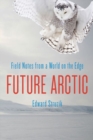 Image for Future Arctic : Field Notes from a World on the Edge