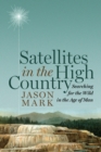 Image for Satellites in the High Country : Searching for the Wild in the Age of Man
