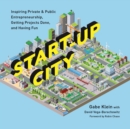 Image for Start-up city: inspiring private and public entrepreneurship, getting projects done, and having fun