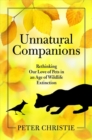 Image for Unnatural Companions : Rethinking Our Love of Pets in an  Age of Wildlife Extinction
