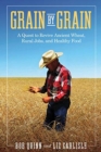 Image for Grain by Grain : A Quest to Revive Ancient Wheat, Rural Jobs, and Healthy Food