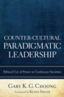 Image for Counter-cultural Paradigmatic Leadership : Ethical Use of Power in Confucian Societies