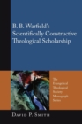 Image for B. B. Warfield&#39;s Scientifically Constructive Theological Scholarship