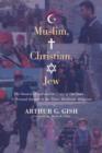 Image for Muslim, Christian, Jew : The Oneness of God and the Unity of Our Faith ... A Personal Journey in Three Abrahamic Religions