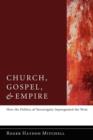 Image for Church, Gospel, and Empire : How the Politics of Sovereignty Impregnated the West