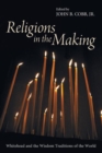 Image for Religions in the Making : Whitehead and the Wisdom Traditions of the World
