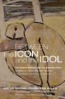 Image for Between the Icon and the Idol : The Human Person and the Modern State in Russian Literature and Thoughtchaadayev, Soloviev, Grossman