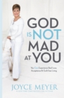 Image for God Is Not Mad at You : You Can Experience Real Love, Acceptance &amp; Guilt-free Living