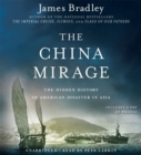 Image for The China mirage  : the hidden history of American disaster in Asia