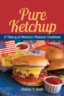 Image for Pure Ketchup : A History of America&#39;s National Condiment