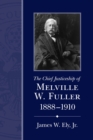 Image for The Chief Justiceship of Melville W. Fuller, 1888-1910