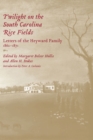 Image for Twilight on the South Carolina rice fields: letters of the Heyward family, 1862-1871
