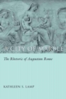 Image for A city of marble  : the rhetoric of Augustan Rome