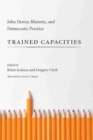 Image for Trained Capacities : John Dewey, Rhetoric, and Democratic Practice