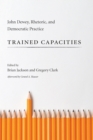 Image for Trained capacities: John Dewey, rhetoric, and democratic practice