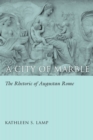 Image for A city of marble: the rhetoric of Augustan Rome